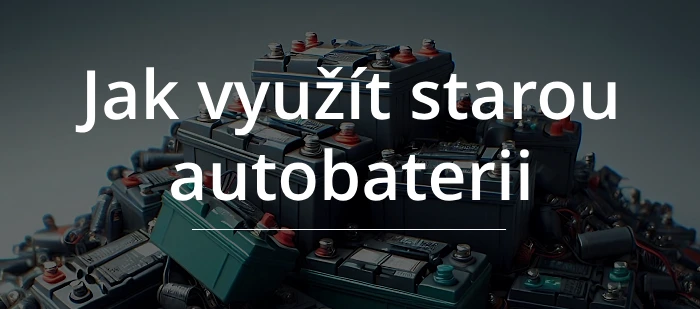 Jak využít starou autobaterii
